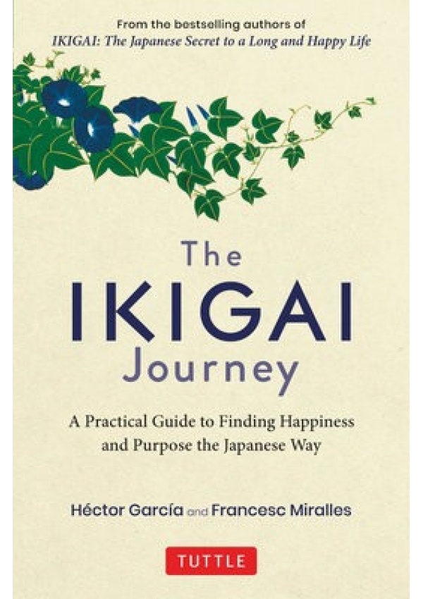 Ikigai Journey, A Practical Guide to Finding Happiness and Purpose the Japanese Way Tuttle Publishing