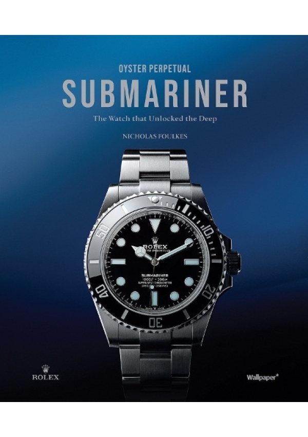 Oyster Perpetual Submariner, The Watch that Unlocked the Deep Future Publishing