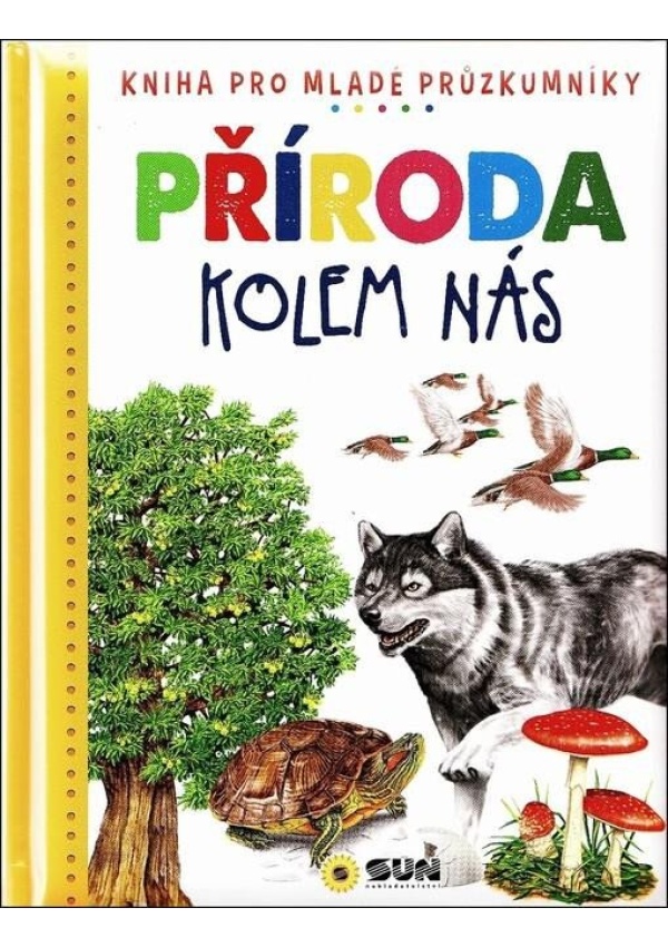 Příroda kolem nás - Dětská ilustrovaná encyklopedie NAKLADATELSTVÍ SUN s.r.o.