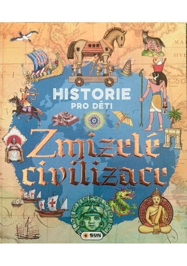 Historie pro děti Zmizelé civilizace NAKLADATELSTVÍ SUN s.r.o.