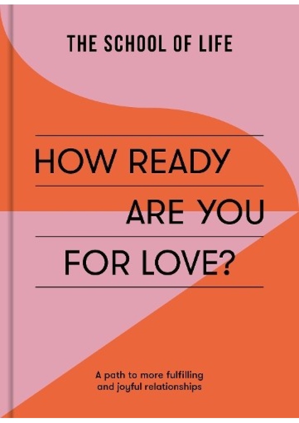 How Ready Are You For Love?, a path to more fulfiling and joyful relationships The School of Life Press