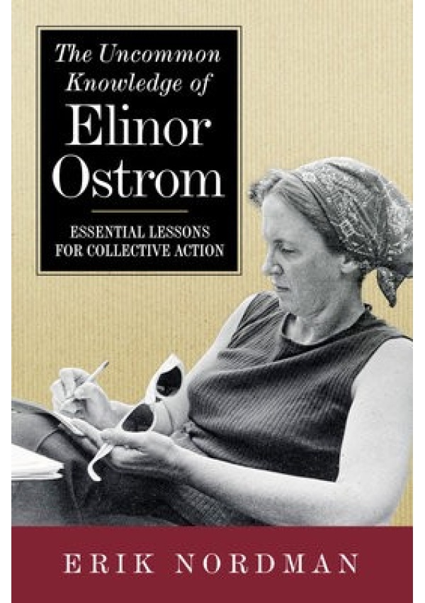 Uncommon Knowledge of Elinor Ostrom, Essential Lessons for Collective Action Island Press