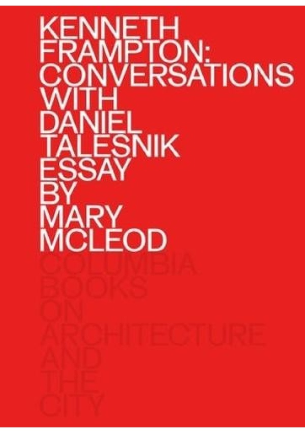 Kenneth Frampton: Conversations with Daniel Talesnik Columbia Books on Architecture and the City