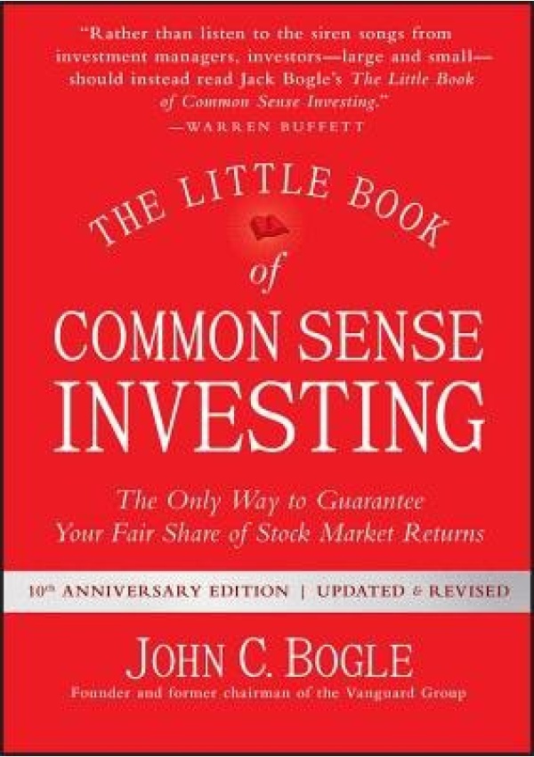 Little Book of Common Sense Investing, The Only Way to Guarantee Your Fair Share of Stock Market Returns John Wiley & Sons Inc