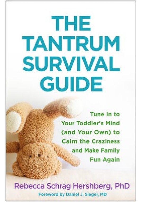 Tantrum Survival Guide, Tune In to Your Toddler's Mind (and Your Own) to Calm the Craziness and Make Family Fun Again Guilford Publications