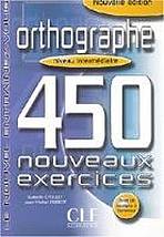 ORTHOGRAPHE 450 NOUVEAUX EXERCICES: NIVEAU INTERMEDIAIRE CLE International