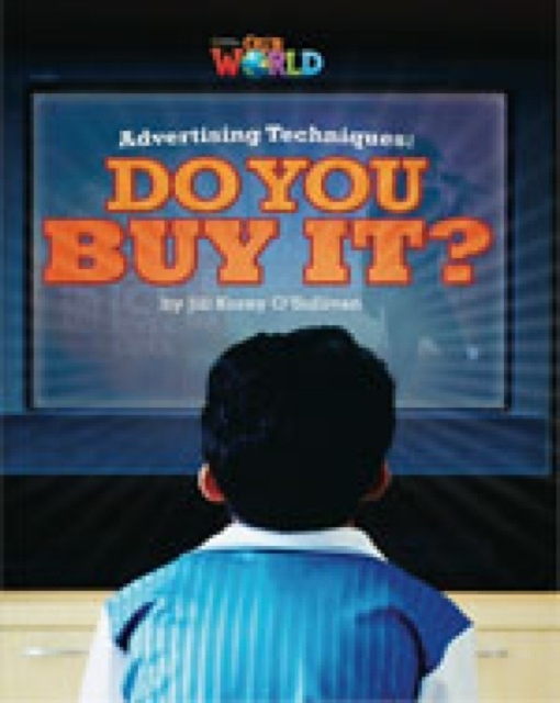 Our World 6 Reader Advertising Techniques: Do You buy it? National Geographic learning