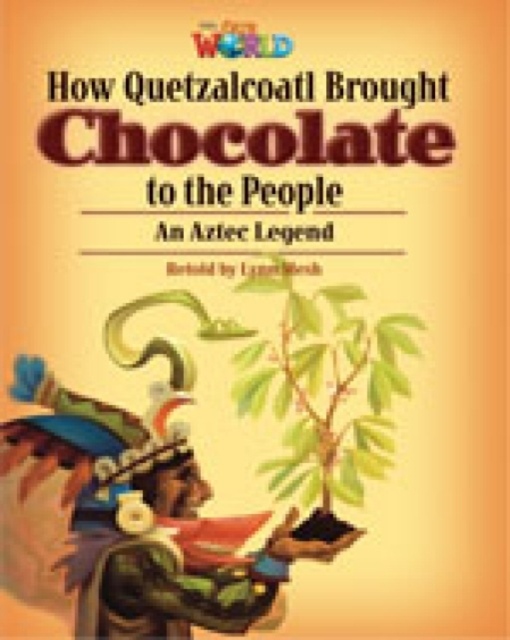 Our World 6 Reader How Quetzalcoatl brought Chocolate to the People National Geographic learning