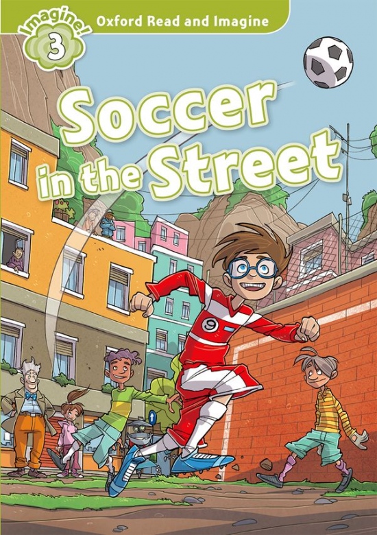 Oxford Read and Imagine 3 Soccer in the Street Oxford University Press